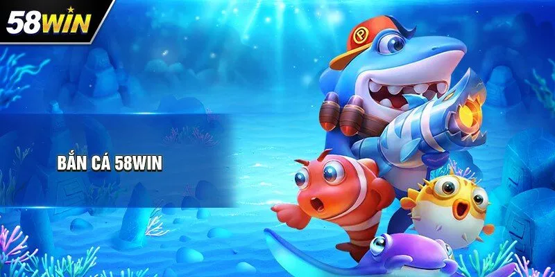 Đôi nét giới thiệu tổng quan về sảnh bắn cá 58WIN Đôi nét giới thiệu tổng quan về sảnh bắn cá 58WIN